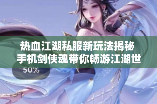 熱血江湖私服新玩法揭秘 手機劍俠魂帶你暢游江湖世界