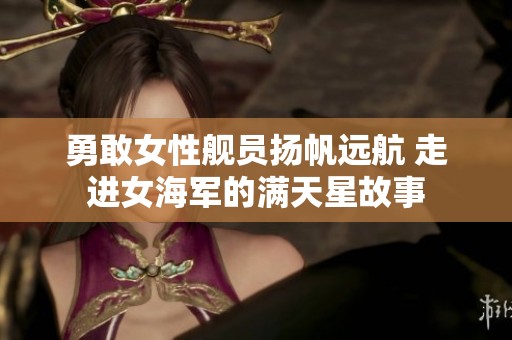 勇敢女性艦員揚帆遠航 走進女海軍的滿天星故事