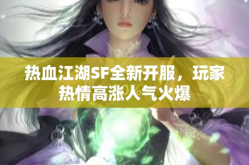 熱血江湖SF全新開服，玩家熱情高漲人氣火爆
