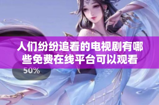 人們紛紛追看的電視劇有哪些免費在線平臺可以觀看