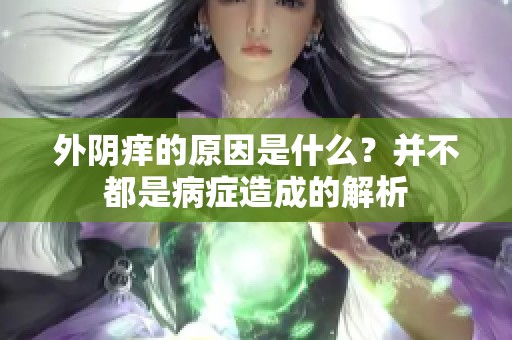 外陰癢的原因是什么？并不都是病癥造成的解析