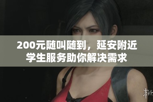 200元隨叫隨到，延安附近學(xué)生服務(wù)助你解決需求