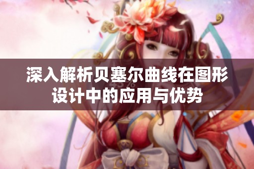 深入解析貝塞爾曲線在圖形設計中的應用與優勢