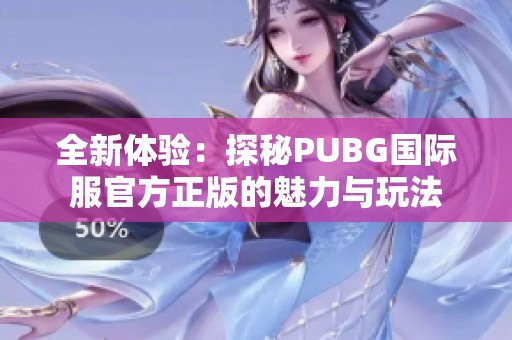 全新體驗：探秘PUBG國際服官方正版的魅力與玩法