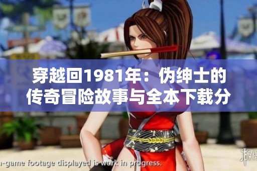 穿越回1981年：偽紳士的傳奇冒險故事與全本下載分享