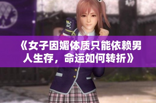 《女子因媚體質(zhì)只能依賴(lài)男人生存，命運(yùn)如何轉(zhuǎn)折》