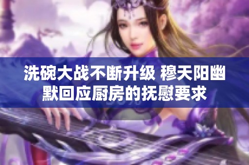 洗碗大戰不斷升級 穆天陽幽默回應廚房的撫慰要求