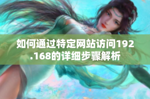 如何通過特定網站訪問192.168的詳細步驟解析