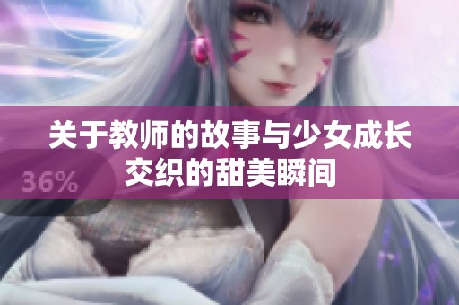 關于教師的故事與少女成長交織的甜美瞬間