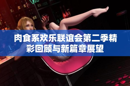 肉食系歡樂聯誼會第二季精彩回顧與新篇章展望