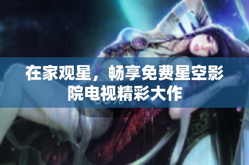 在家觀星，暢享免費星空影院電視精彩大作