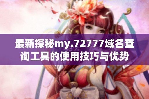 最新探秘my.72777域名查詢工具的使用技巧與優勢