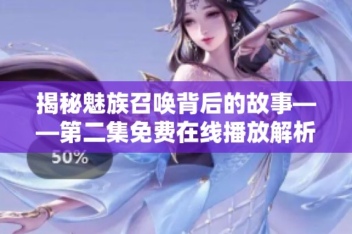 揭秘魅族召喚背后的故事——第二集免費在線播放解析