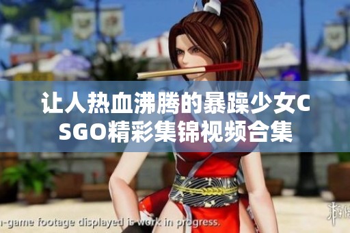 讓人熱血沸騰的暴躁少女CSGO精彩集錦視頻合集