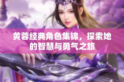 黃蓉經(jīng)典角色集錦，探索她的智慧與勇氣之旅