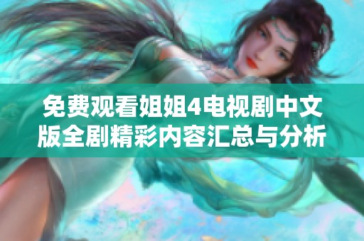 免費(fèi)觀看姐姐4電視劇中文版全劇精彩內(nèi)容匯總與分析