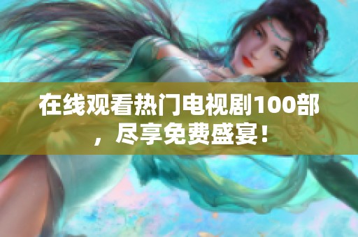 在線觀看熱門電視劇100部，盡享免費盛宴！