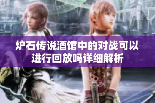 爐石傳說酒館中的對戰可以進行回放嗎詳細解析