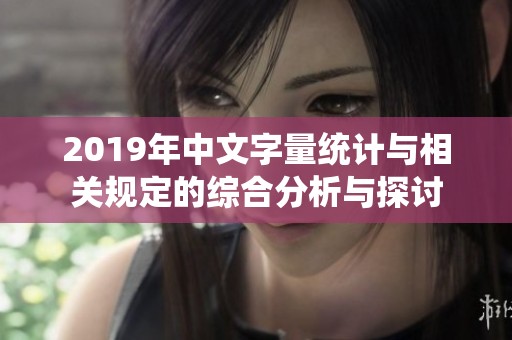 2019年中文字量統(tǒng)計與相關規(guī)定的綜合分析與探討