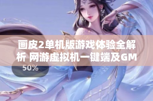 畫皮2單機版游戲體驗全解析 網游虛擬機一鍵端及GM工具介紹