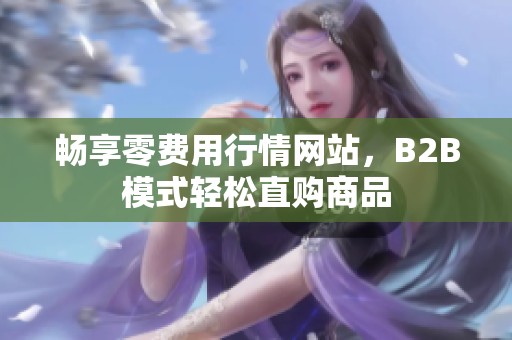 暢享零費用行情網站，B2B模式輕松直購商品