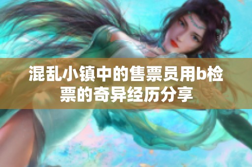 混亂小鎮中的售票員用b檢票的奇異經歷分享