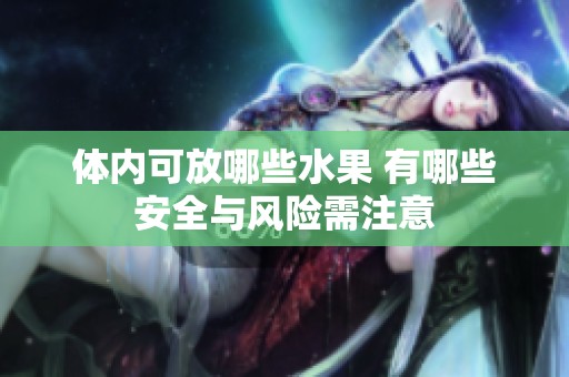 體內可放哪些水果 有哪些安全與風險需注意