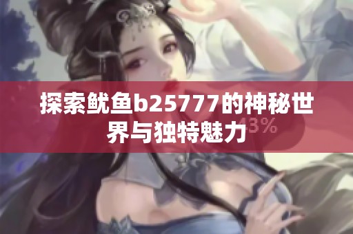 探索魷魚b25777的神秘世界與獨(dú)特魅力