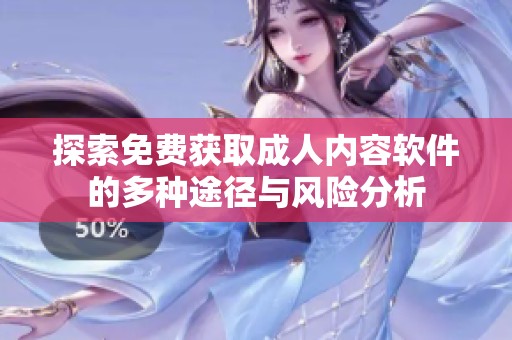 探索免費獲取成人內容軟件的多種途徑與風險分析