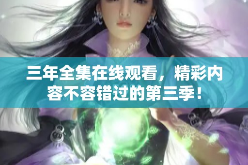 三年全集在線觀看，精彩內容不容錯過的第三季！