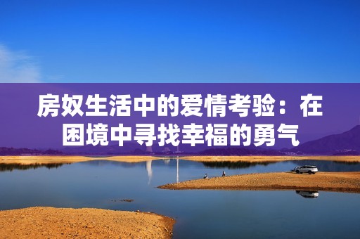 房奴生活中的愛情考驗：在困境中尋找幸福的勇氣
