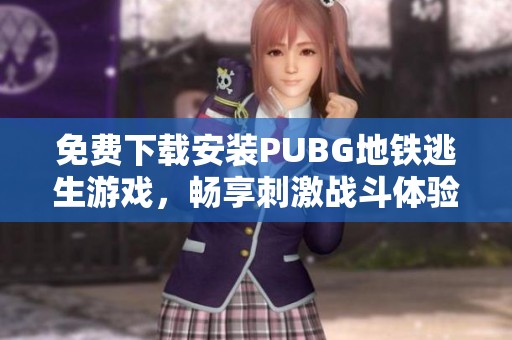 免費(fèi)下載安裝PUBG地鐵逃生游戲，暢享刺激戰(zhàn)斗體驗(yàn)