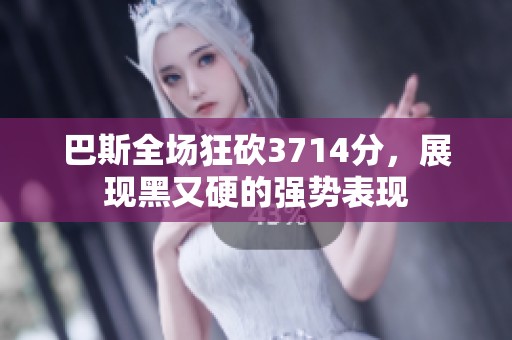 巴斯全場狂砍3714分，展現黑又硬的強勢表現