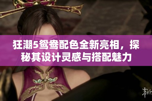 狂潮5鴛鴦配色全新亮相，探秘其設計靈感與搭配魅力