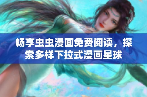 暢享蟲蟲漫畫免費閱讀，探索多樣下拉式漫畫星球