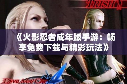 《火影忍者成年版手游：暢享免費下載與精彩玩法》