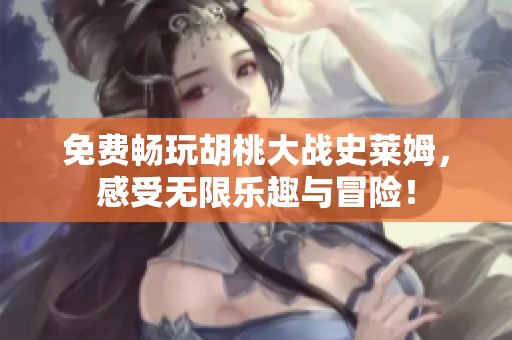 免費暢玩胡桃大戰史萊姆，感受無限樂趣與冒險！
