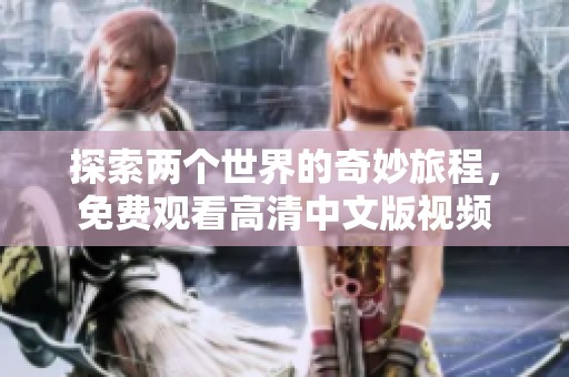 探索兩個世界的奇妙旅程，免費觀看高清中文版視頻