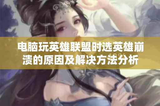 電腦玩英雄聯盟時選英雄崩潰的原因及解決方法分析