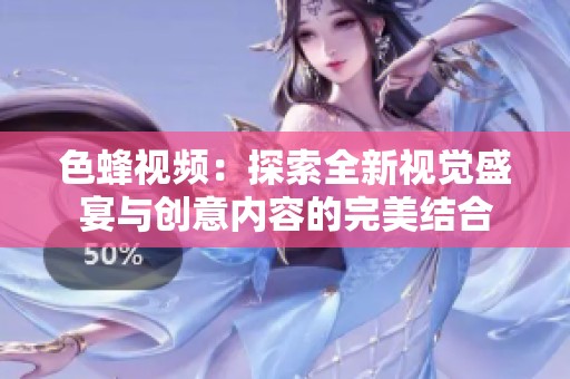 色蜂視頻：探索全新視覺盛宴與創(chuàng)意內(nèi)容的完美結(jié)合