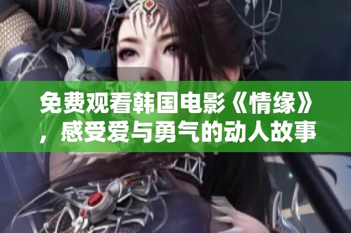 免費觀看韓國電影《情緣》，感受愛與勇氣的動人故事