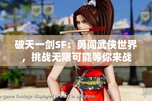 破天一劍SF：勇闖武俠世界，挑戰無限可能等你來戰