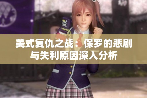 美式復仇之戰：保羅的悲劇與失利原因深入分析