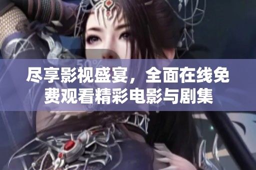 盡享影視盛宴，全面在線免費(fèi)觀看精彩電影與劇集