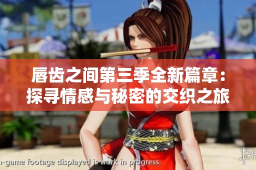 唇齒之間第三季全新篇章：探尋情感與秘密的交織之旅