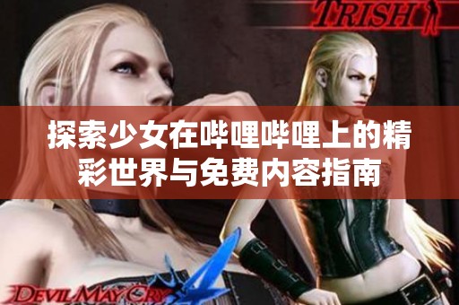 探索少女在嗶哩嗶哩上的精彩世界與免費內容指南