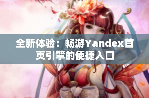 全新體驗：暢游Yandex首頁引擎的便捷入口