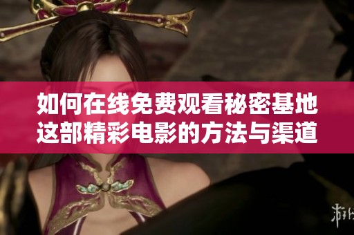 如何在線免費觀看秘密基地這部精彩電影的方法與渠道介紹
