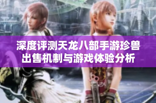 深度評測天龍八部手游珍獸出售機制與游戲體驗分析