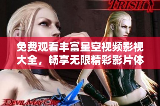 免費觀看豐富星空視頻影視大全，暢享無限精彩影片體驗